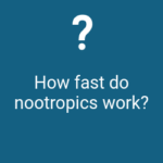 How fast do nootropics work?